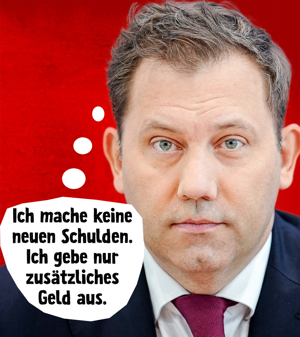Montage: Lars Klingbeil (rechts); Text in Sprechblase (links): Ich mache keine neuen Schulden. Ich gebe nur zusätzliches Geld aus.