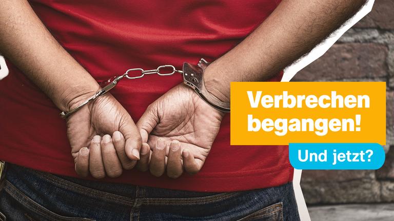 Hände in Handschellen auf dem Rücken, Schrift "Verbrechen begangen! Und jetzt?"